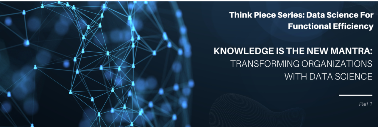 Think Piece Series: Data Science For Functional Efficiency: Part 1 - Knowledge is the New Mantra: Transforming Organizations with Data Science