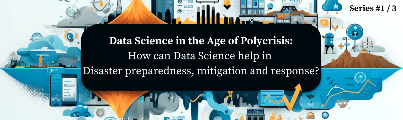 Data Science in the Age of Polycrisis: How can Data Science help in Disaster preparedness, mitigation and response?